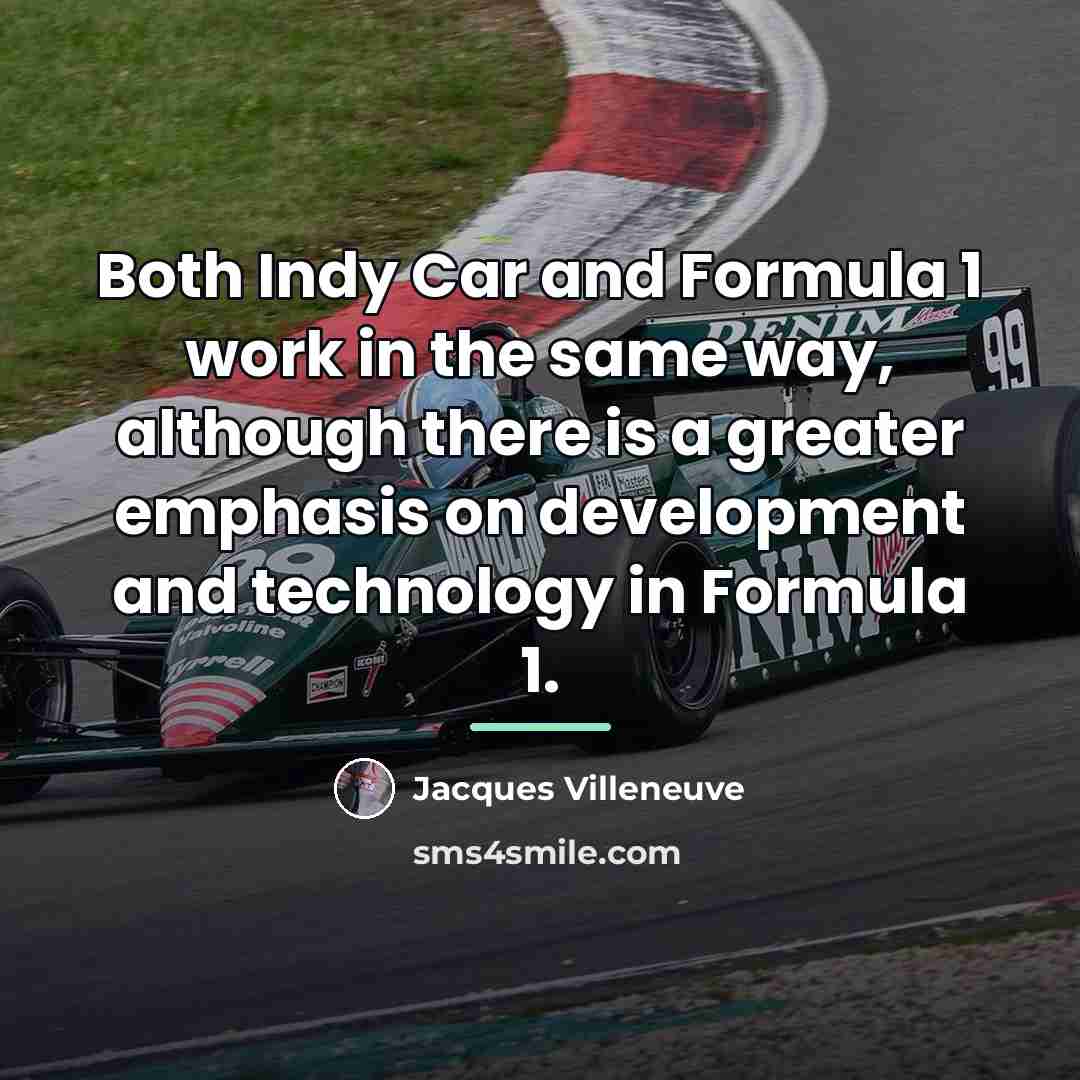 “Both Indy Car and Formula 1 work in the same…” quote by Jacques Villeneuve