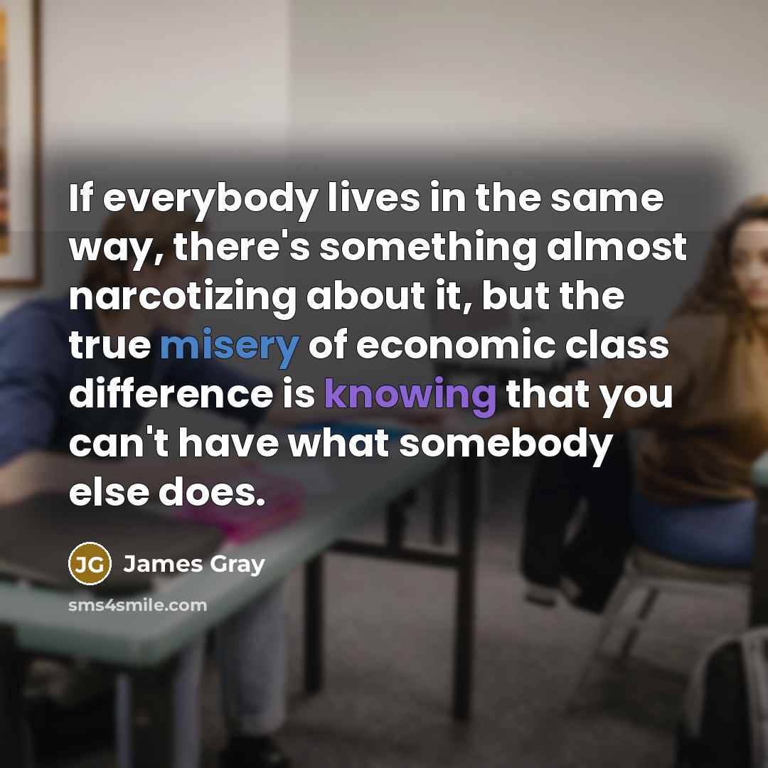 “If everybody lives in the same way, there's something almost…” quote by James Gray