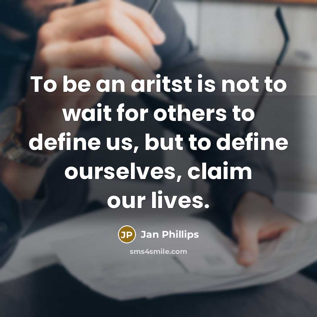 “To be an aritst is not to wait for others…” quote by Jan Phillips