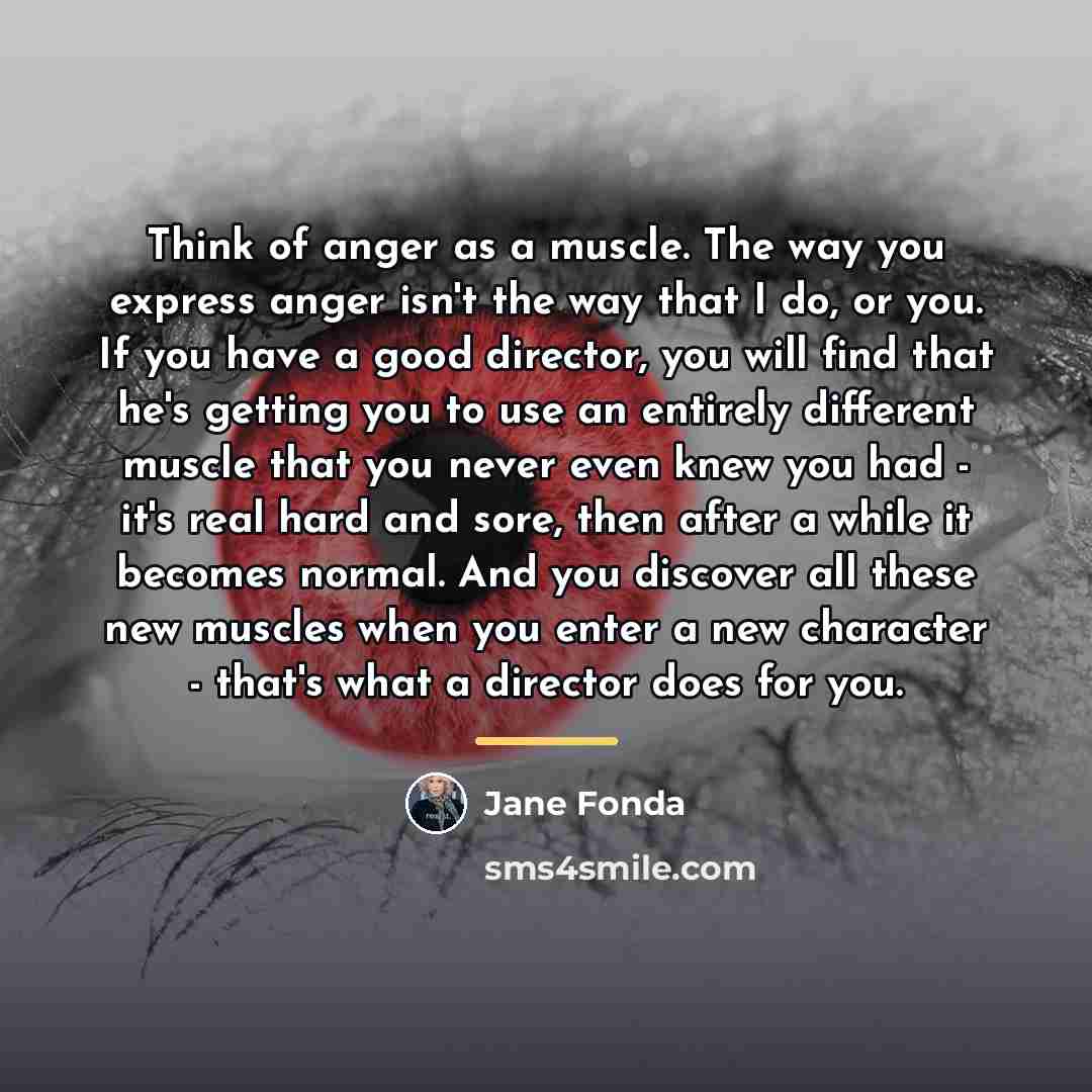 “Think of anger as a muscle. The way you express…” quote by Jane Fonda