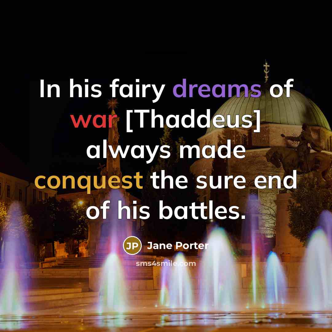“In his fairy dreams of war [Thaddeus] always made conquest…” quote by Jane Porter