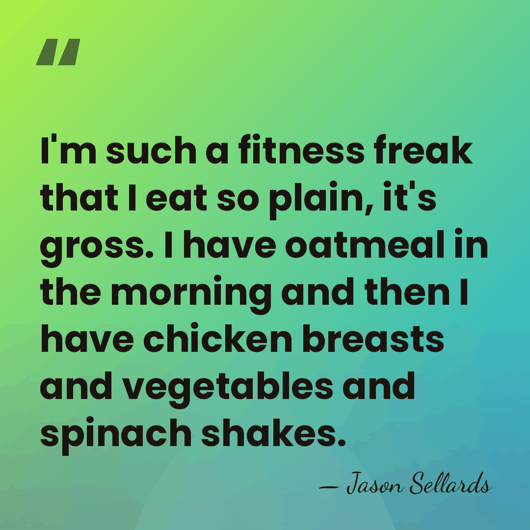 I'm such a fitness freak that I eat so plain, it's gross.&hellip; - Jason Sellards