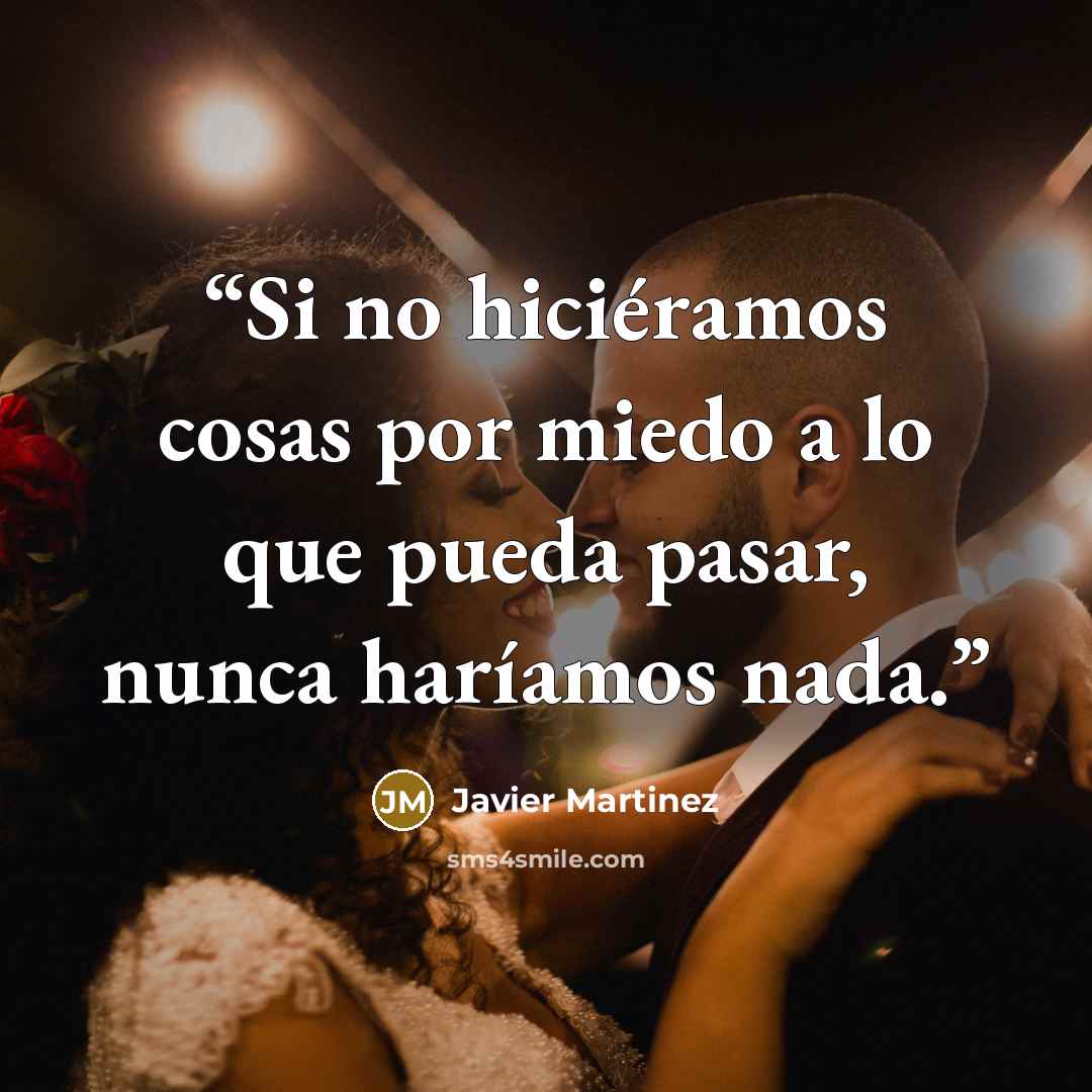 “Si no hiciéramos cosas por miedo a lo que pueda pasar, nunca haríamos nada.” quote by Javier Martinez