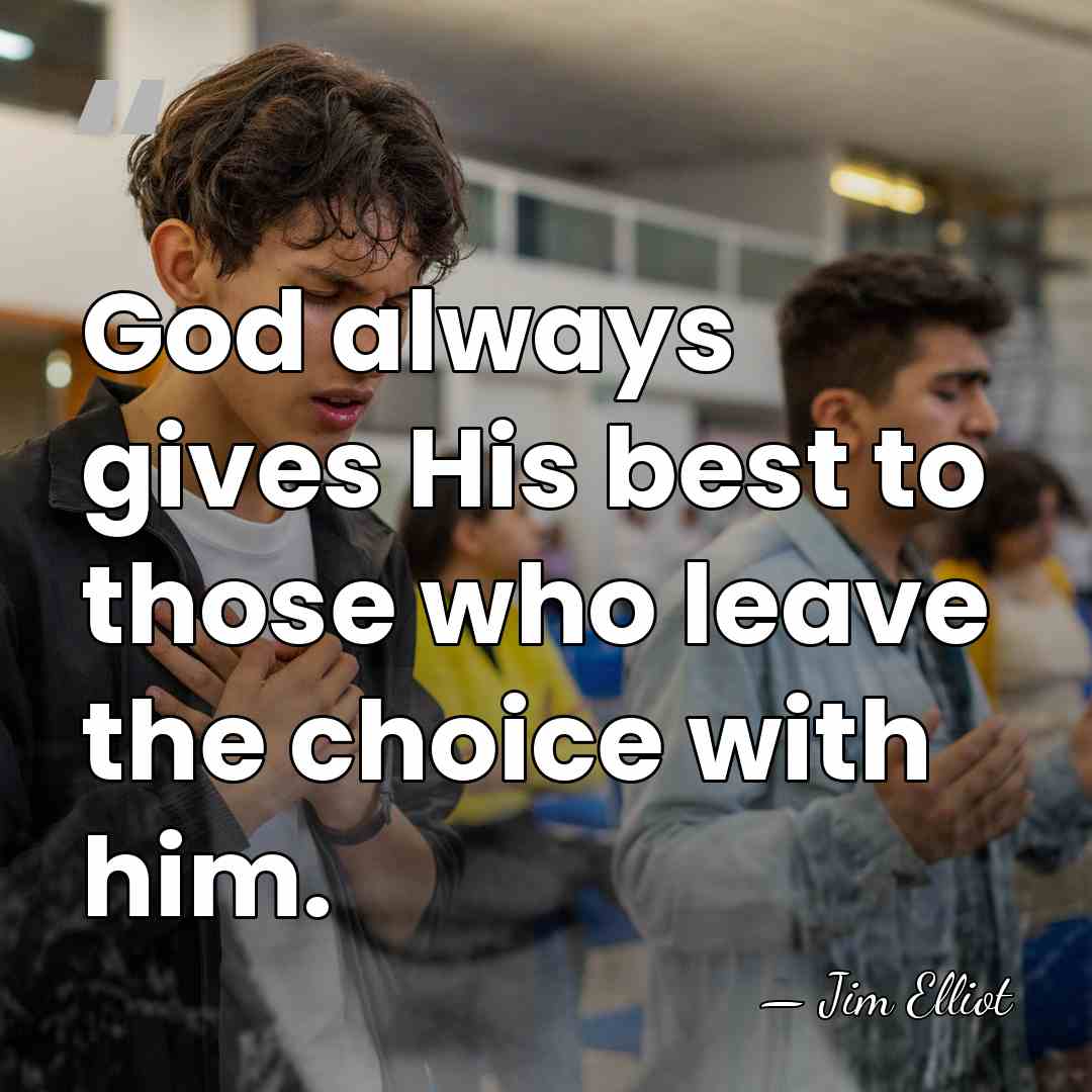 God always gives His best to those who leave the choice with&hellip; - Jim Elliot