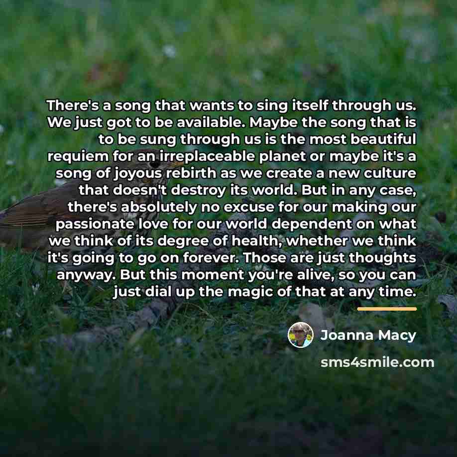 “There's a song that wants to sing itself through us.…” quote by Joanna Macy