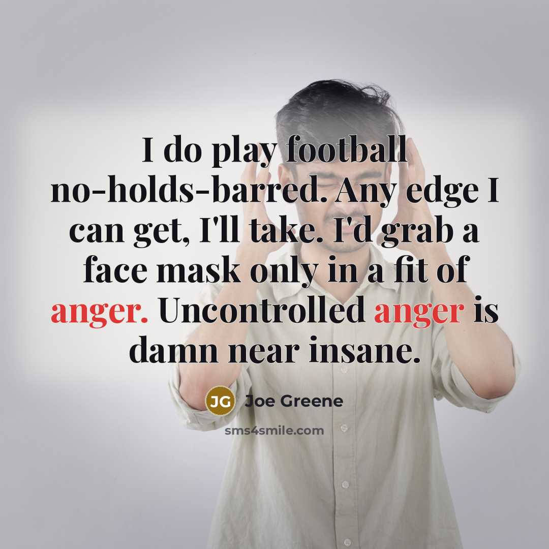 “I do play football no-holds-barred. Any edge I can get,…” quote by Joe Greene