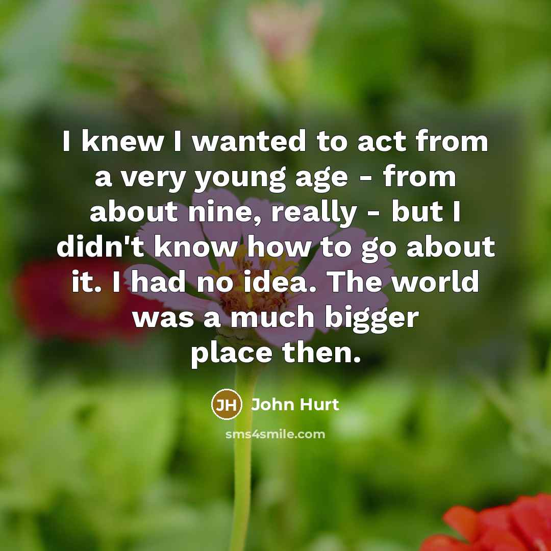 “I knew I wanted to act from a very young…” quote by John Hurt