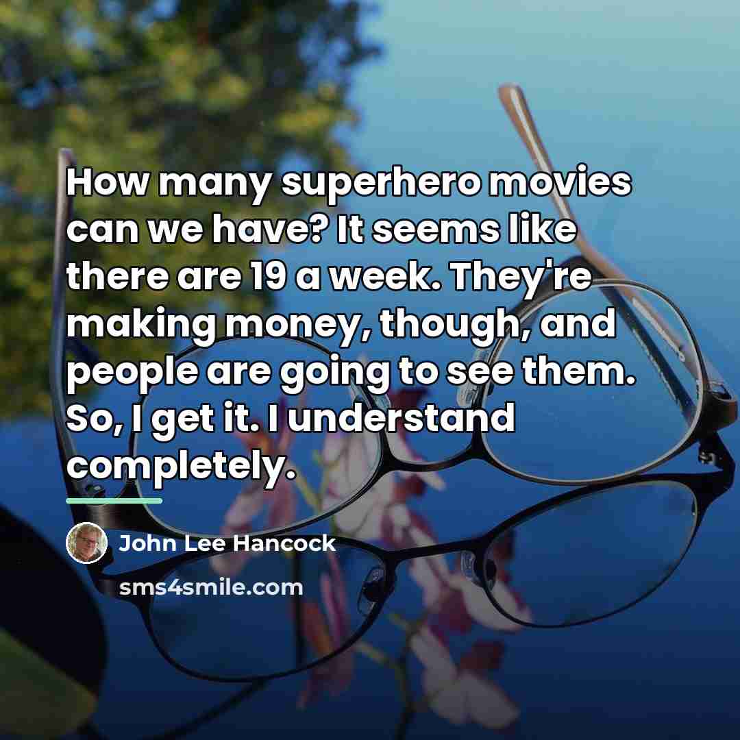 “How many superhero movies can we have? It seems like…” quote by John Lee Hancock
