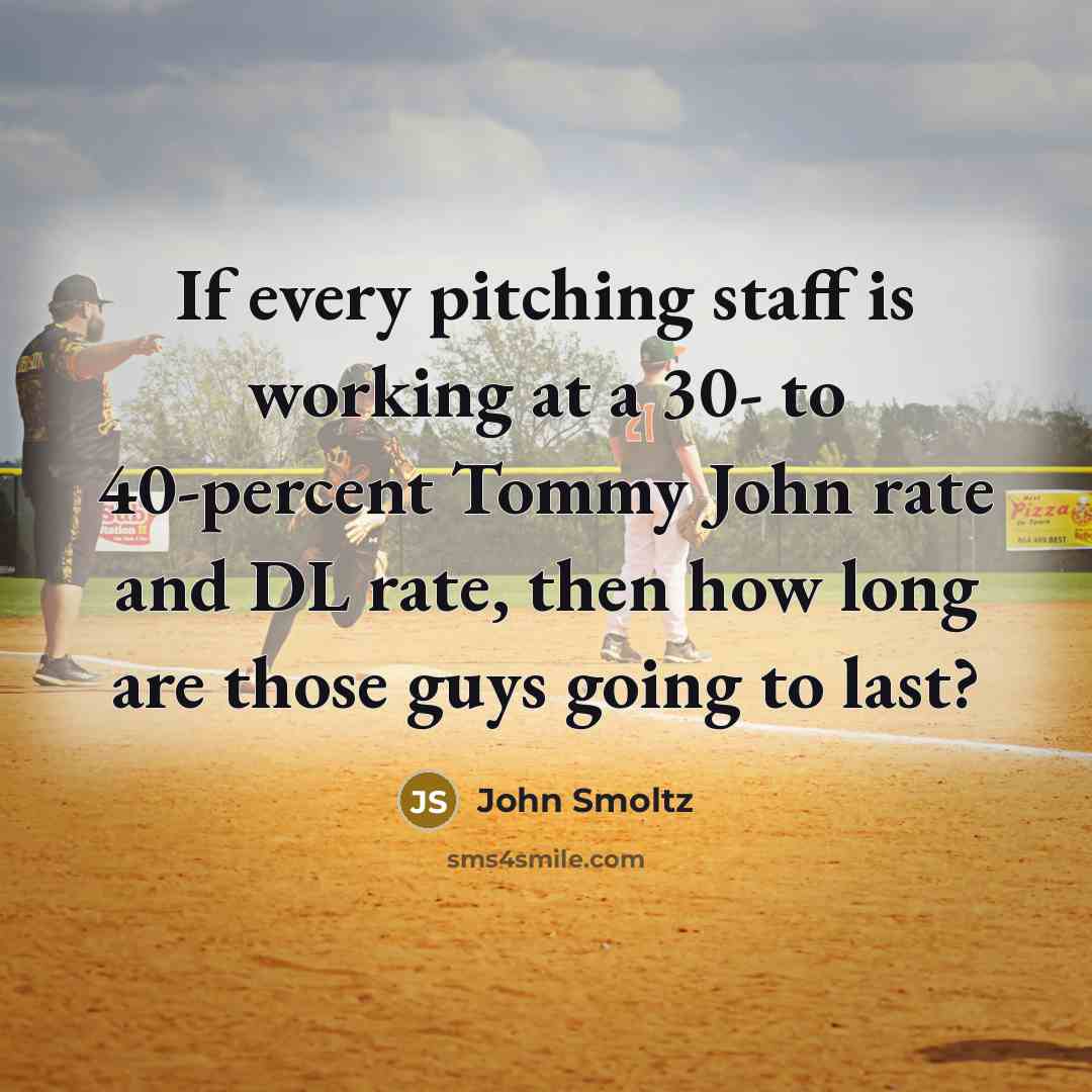 “If every pitching staff is working at a 30- to…” quote by John Smoltz