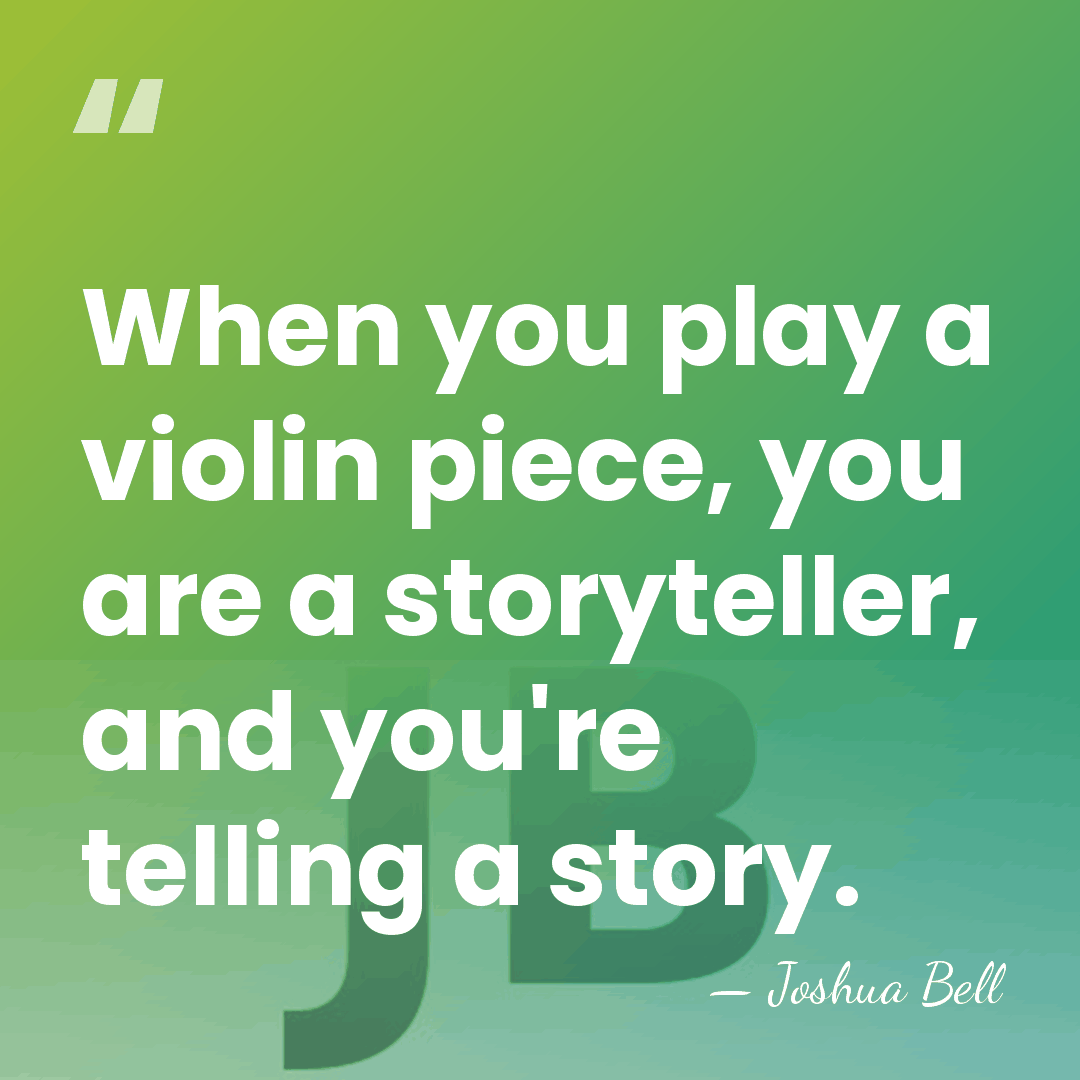 When you play a violin piece, you are a storyteller, and you're&hellip; - Joshua Bell