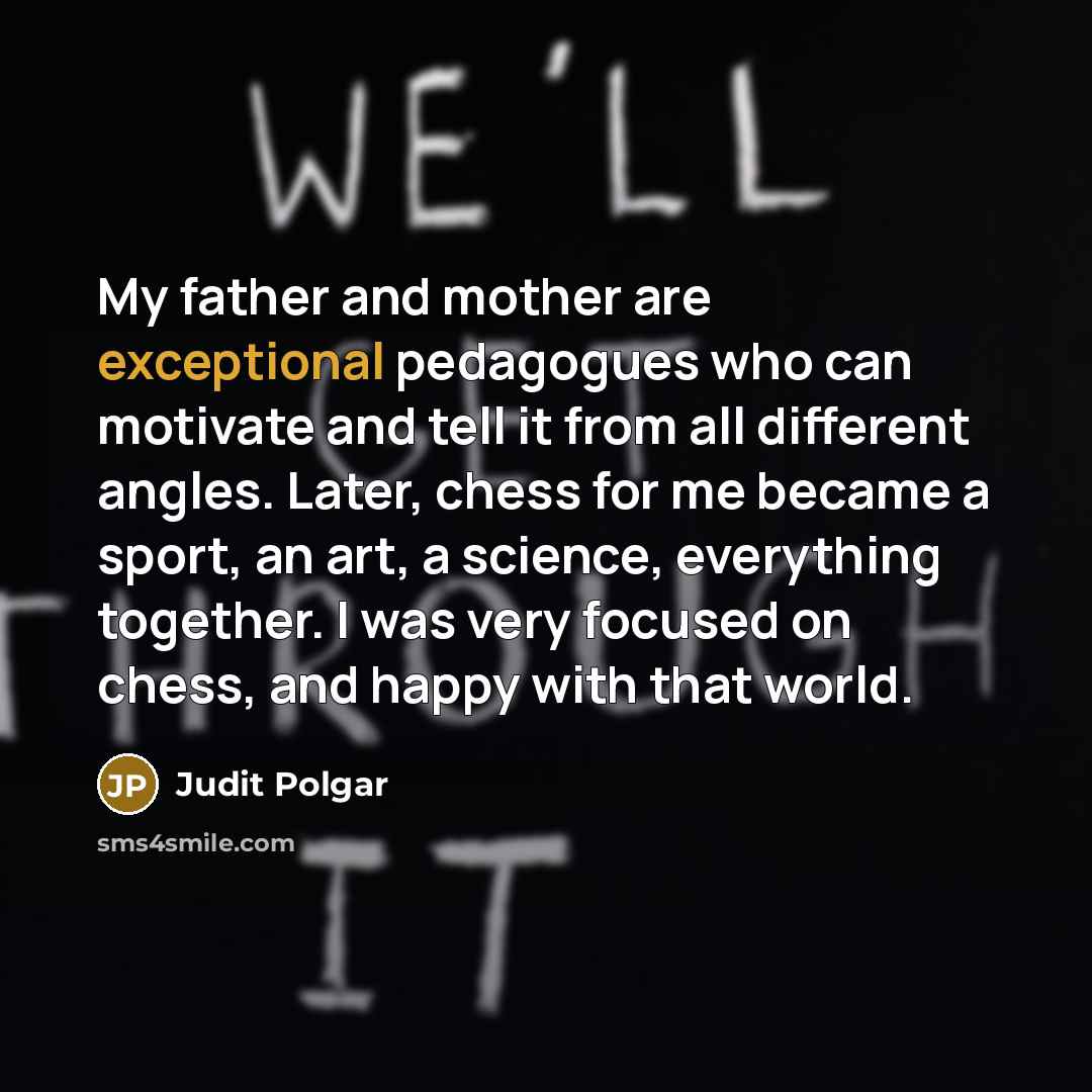 “My father and mother are exceptional pedagogues who can motivate…” quote by Judit Polgar