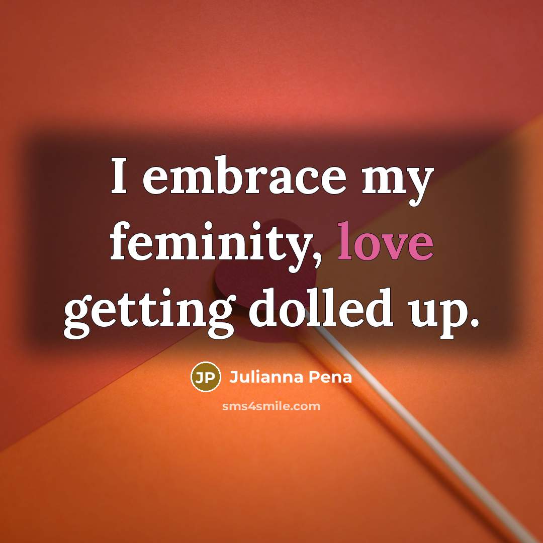 “I embrace my feminity, love getting dolled up.…” quote by Julianna Pena