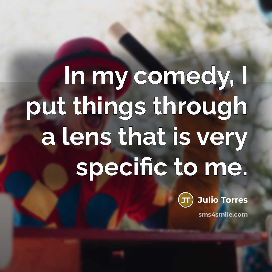 “In my comedy, I put things through a lens that…” quote by Julio Torres