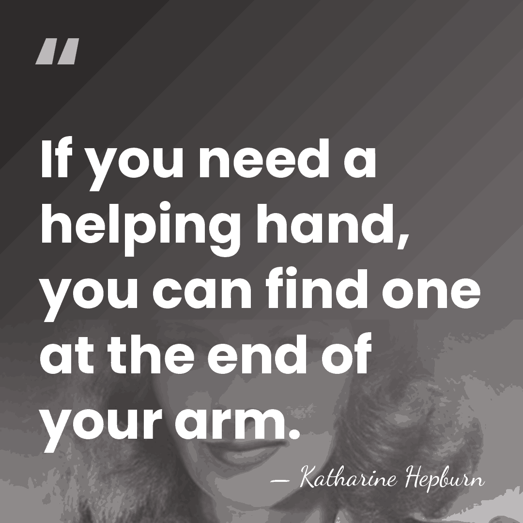 If you need a helping hand, you can find one at the&hellip; - Katharine Hepburn