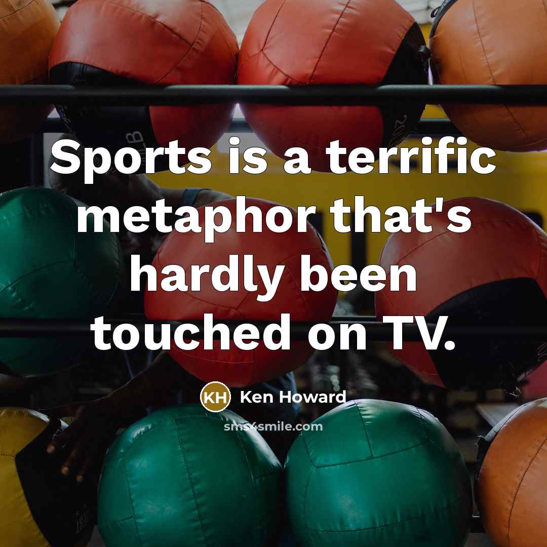 “Sports is a terrific metaphor that's hardly been touched on…” quote by Ken Howard