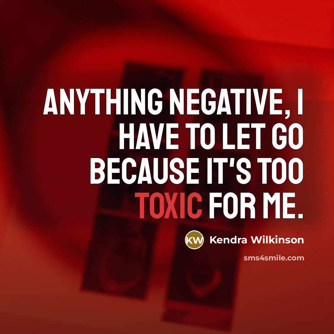 “Anything negative, I have to let go because it's too…” quote by Kendra Wilkinson