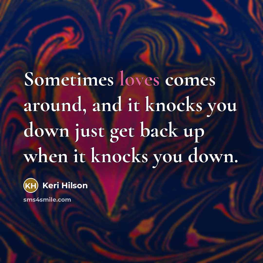 “Sometimes loves comes around, and it knocks you down just get back up when it knocks you down.” quote by Keri Hilson