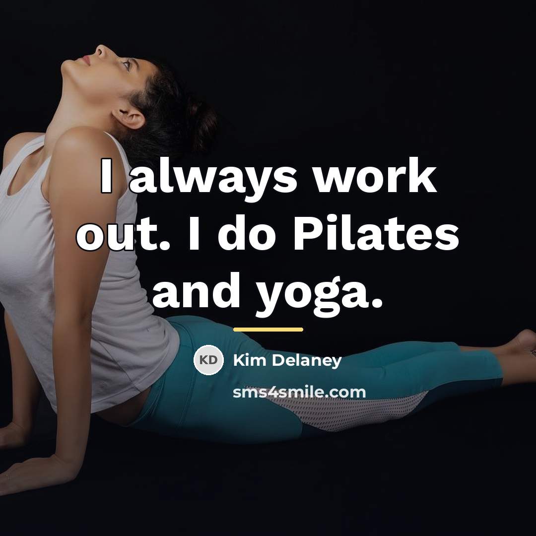“I always work out. I do Pilates and yoga.…” quote by Kim Delaney