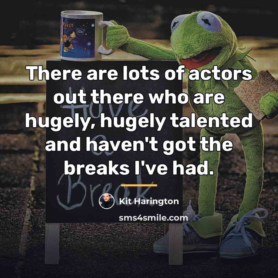 “There are lots of actors out there who are hugely,…” quote by Kit Harington