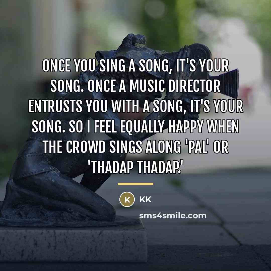 “Once you sing a song, it's your song. Once a…” quote by KK