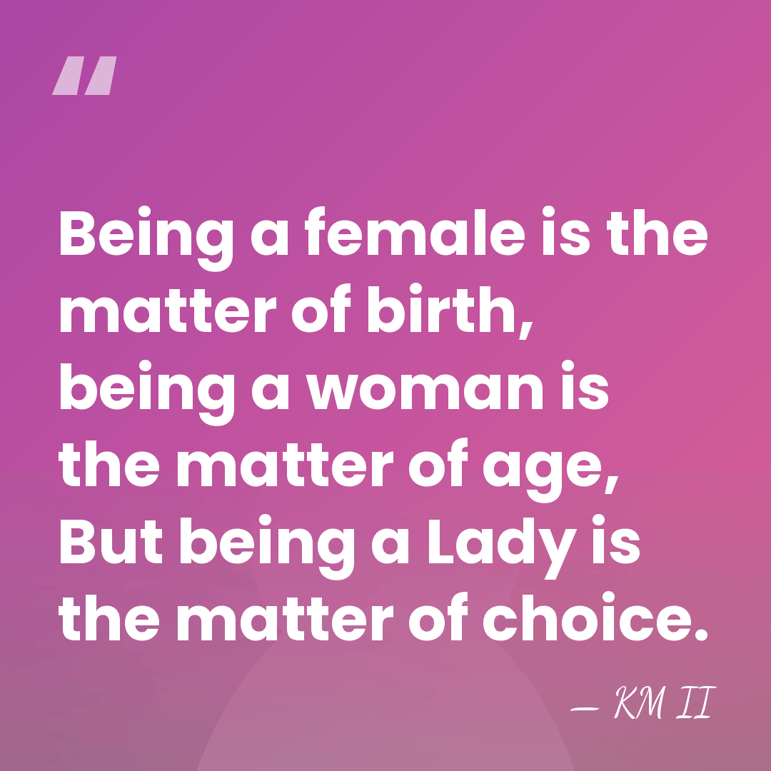 Being a female is the matter of birth, being a woman is&hellip; - KM II