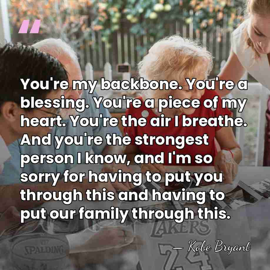 You're my backbone. You're a blessing. You're a piece of my heart.&hellip; - Kobe Bryant