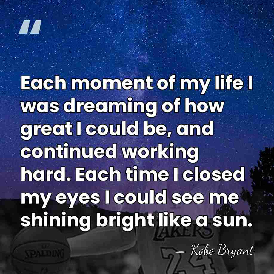 Each moment of my life I was dreaming of how great I&hellip; - Kobe Bryant