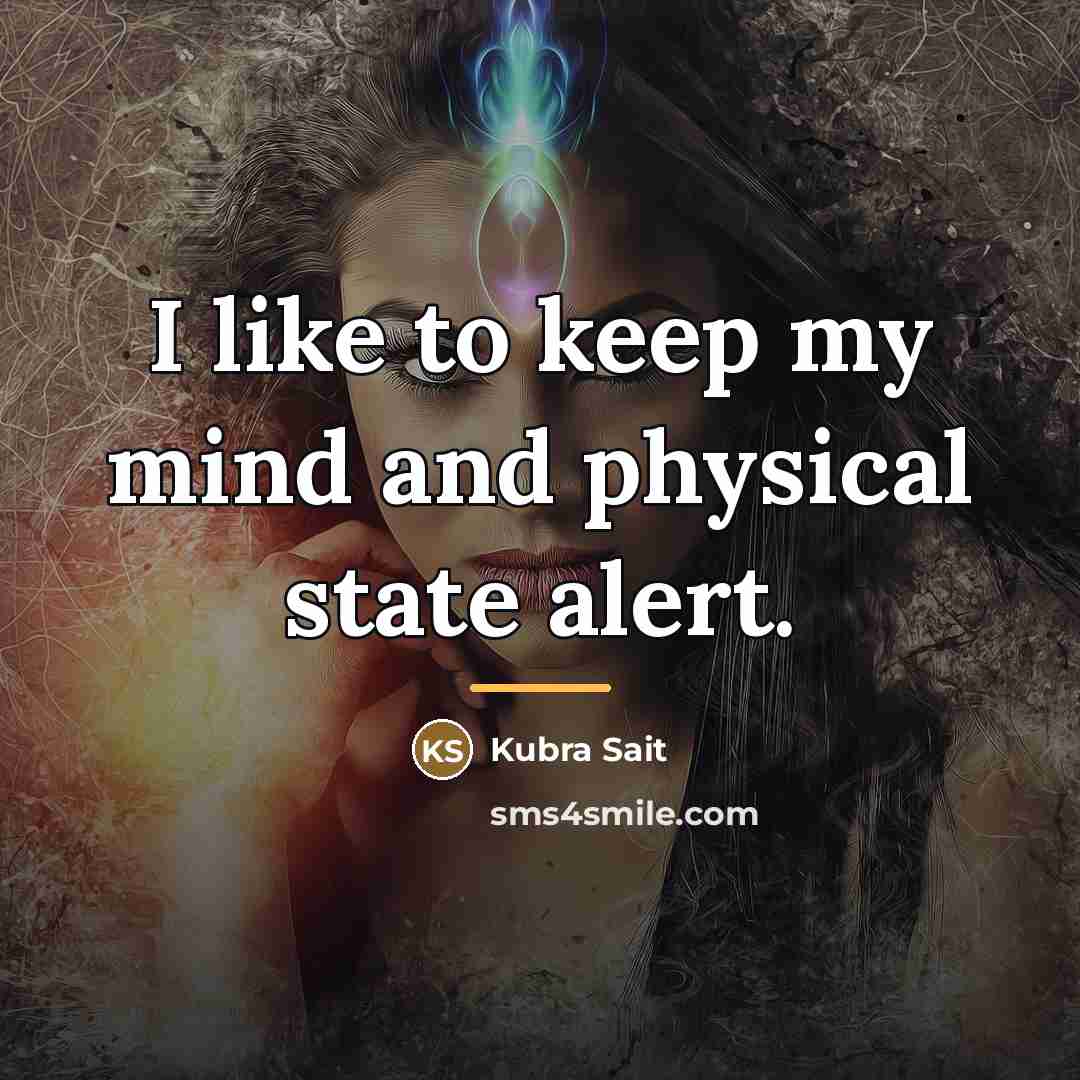 “I like to keep my mind and physical state alert.…” quote by Kubra Sait