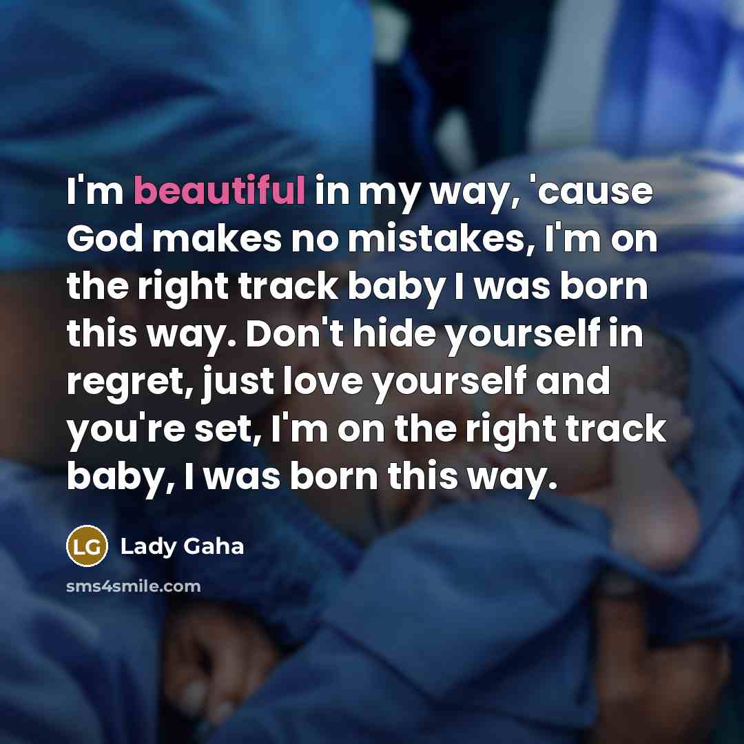 “I'm beautiful in my way, 'cause God makes no mistakes,…” quote by Lady Gaha