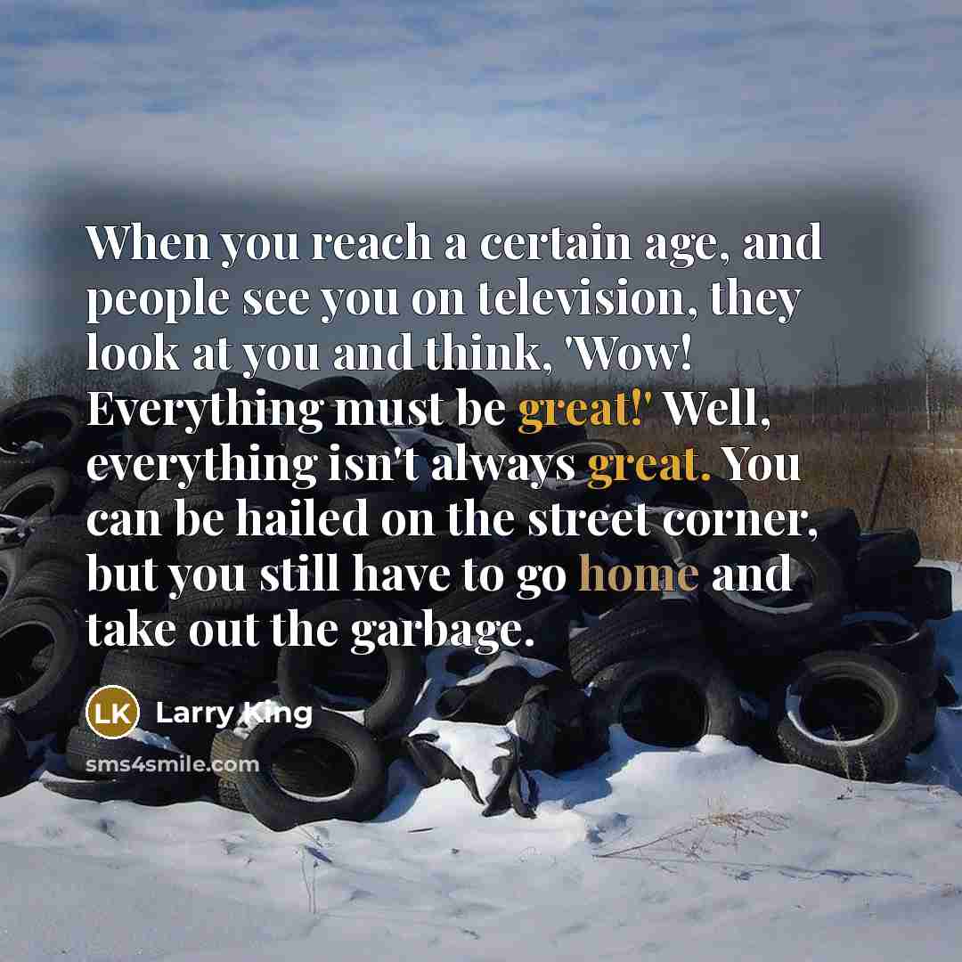 “When you reach a certain age, and people see you…” quote by Larry King