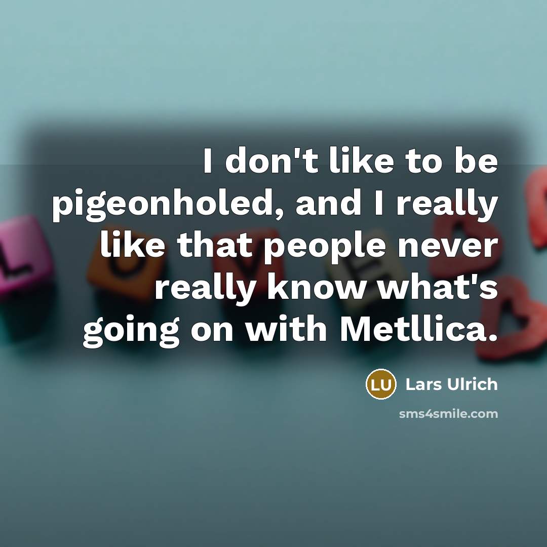 “I don't like to be pigeonholed, and I really like…” quote by Lars Ulrich