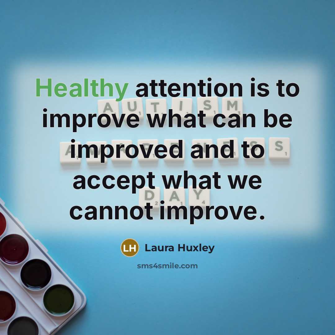 “Healthy attention is to improve what can be improved and…” quote by Laura Huxley