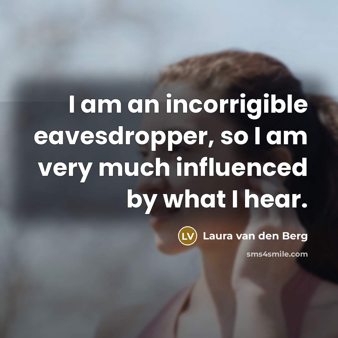 “I am an incorrigible eavesdropper, so I am very much…” quote by Laura van den Berg