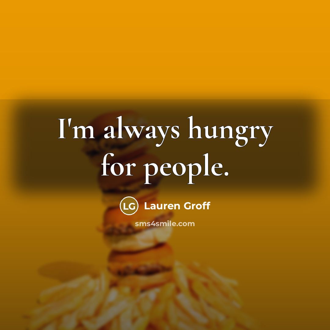 “I'm always hungry for people.…” quote by Lauren Groff