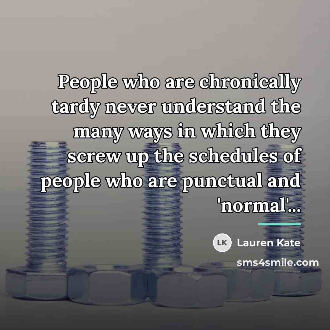 “People who are chronically tardy never understand the many ways…” quote by Lauren Kate