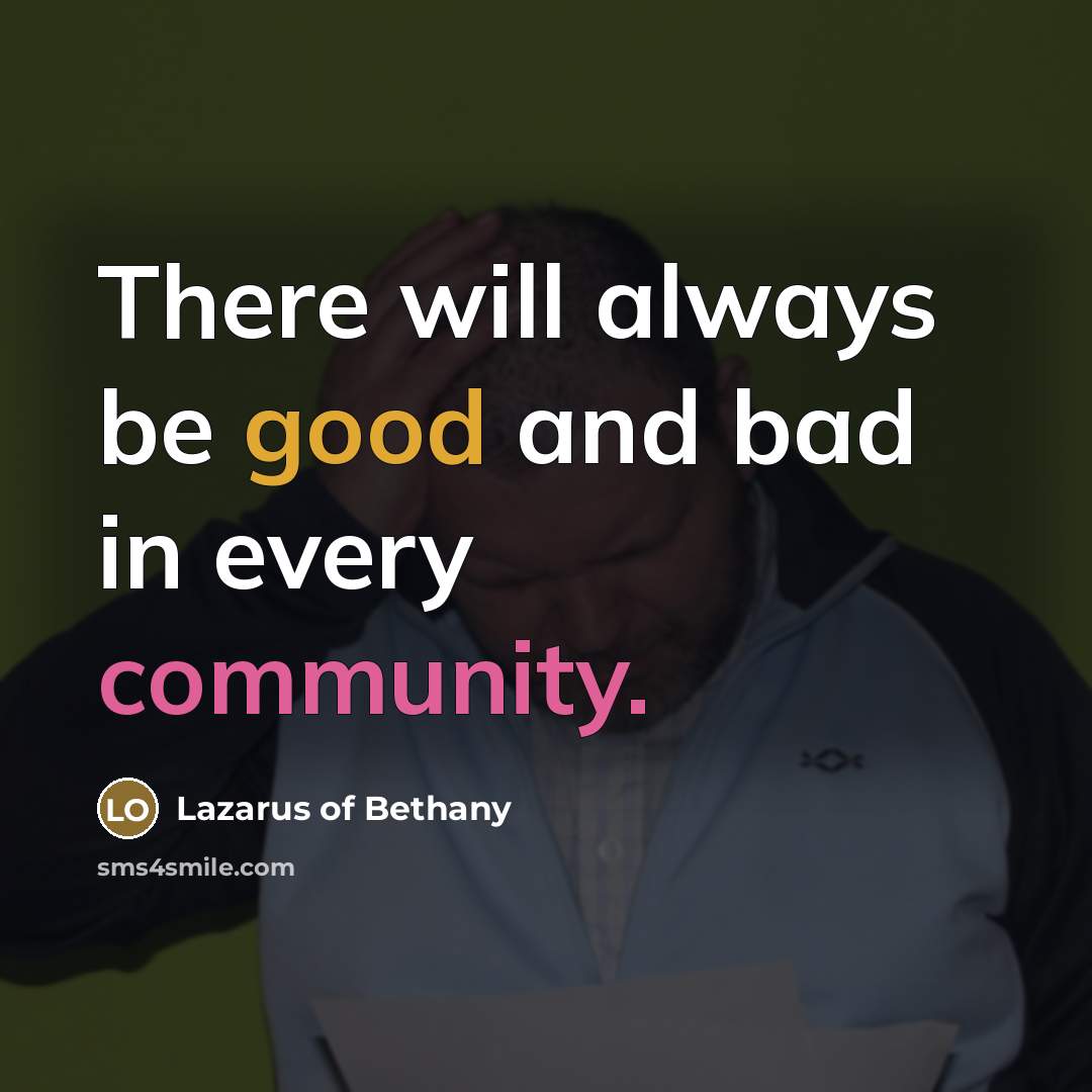 “There will always be good and bad in every community.…” quote by Lazarus of Bethany