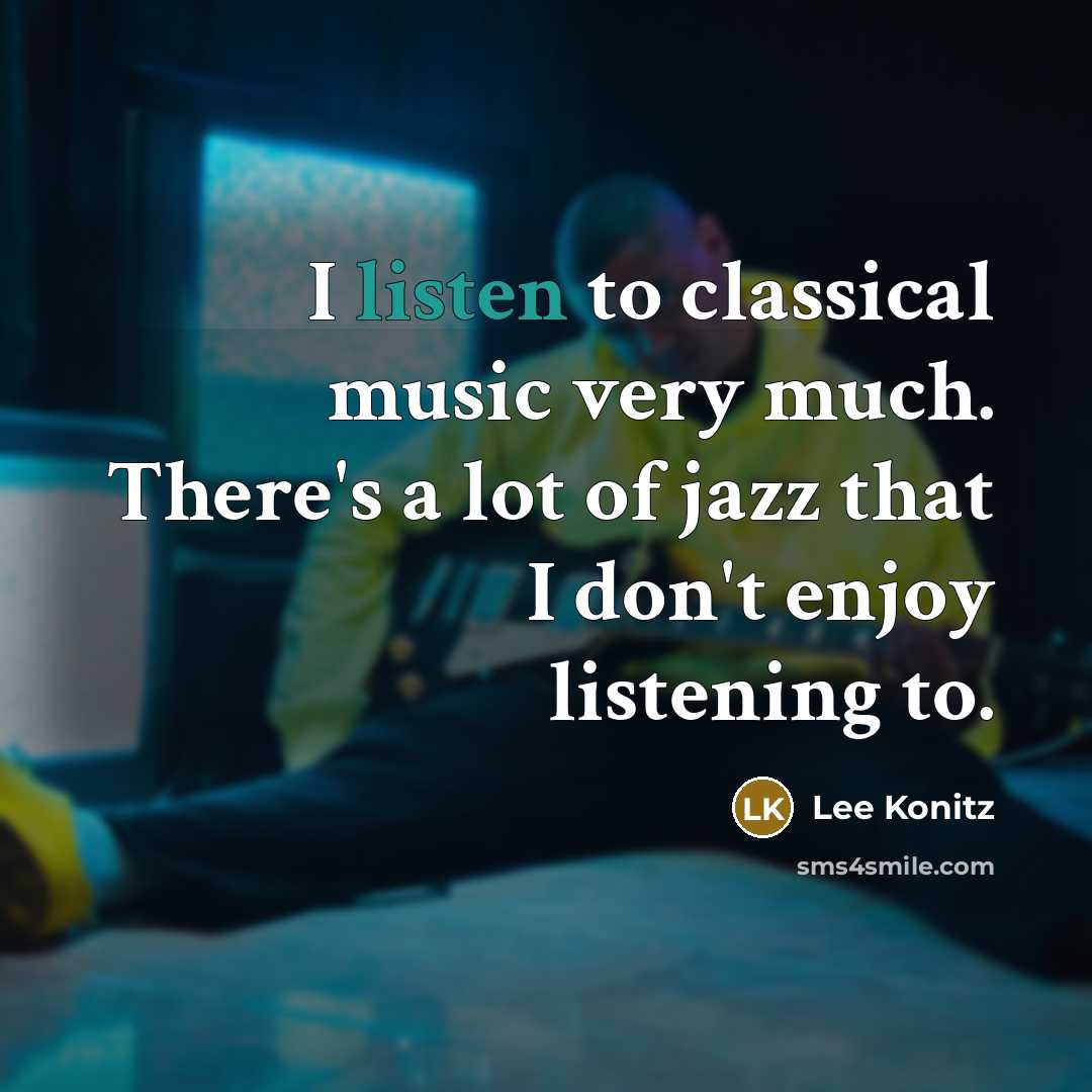 “I listen to classical music very much. There's a lot…” quote by Lee Konitz