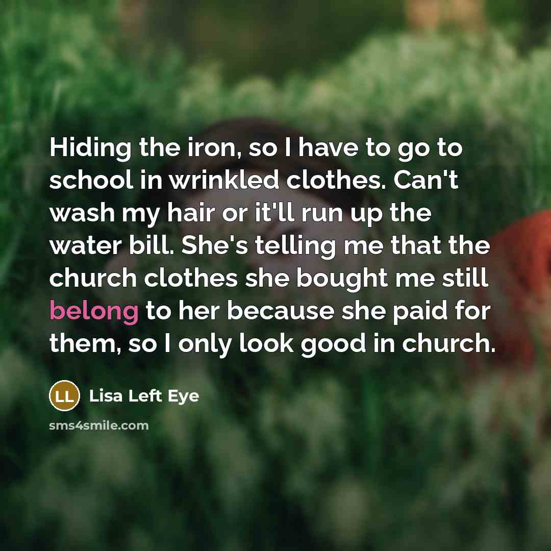 “Hiding the iron, so I have to go to school…” quote by Lisa Left Eye