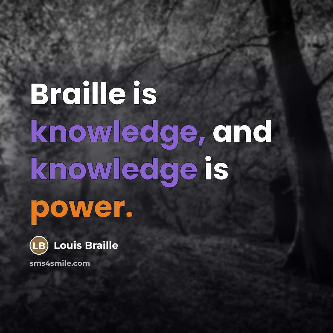 “Braille is knowledge, and knowledge is power.…” quote by Louis Braille