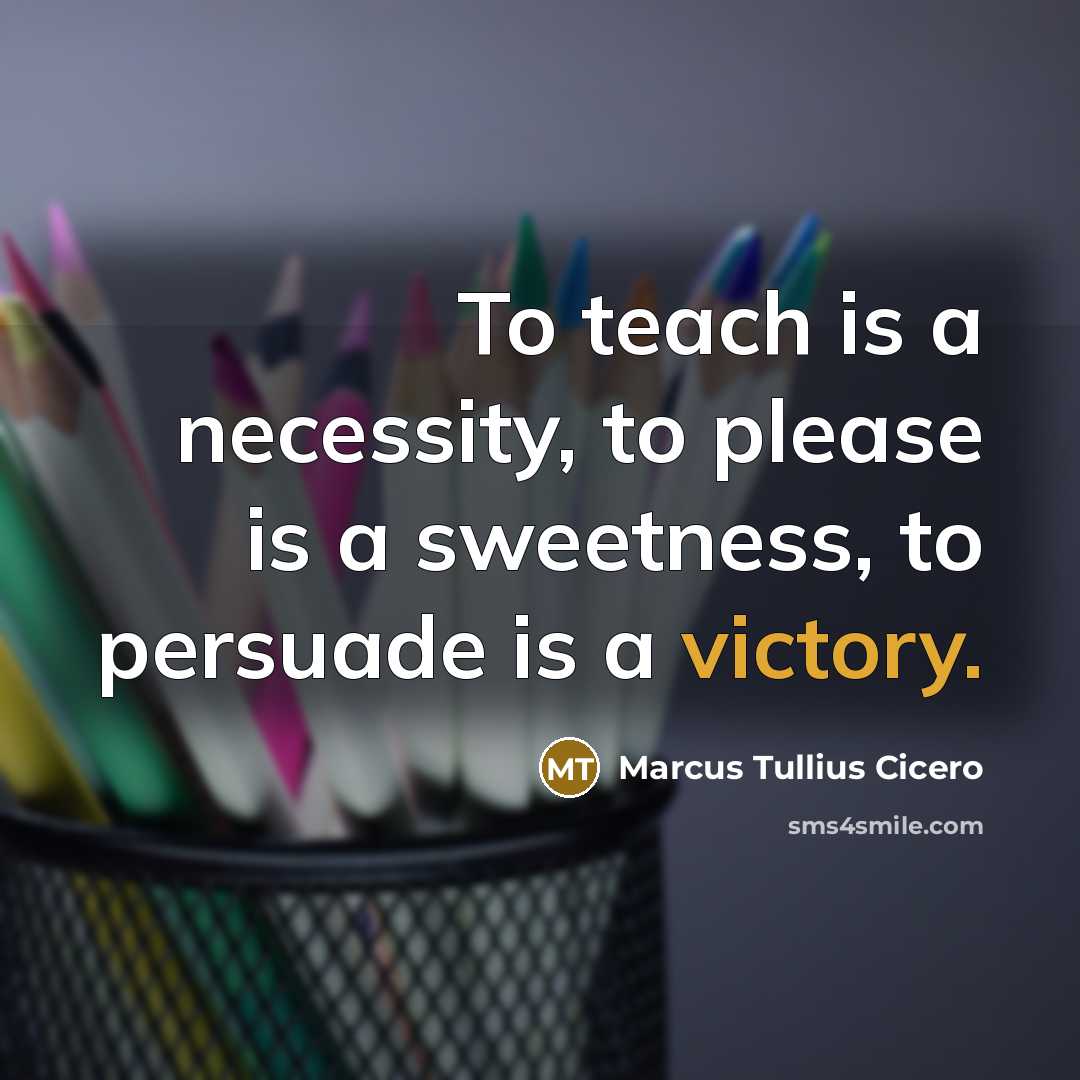 “To teach is a necessity, to please is a sweetness,…” quote by Marcus Tullius Cicero