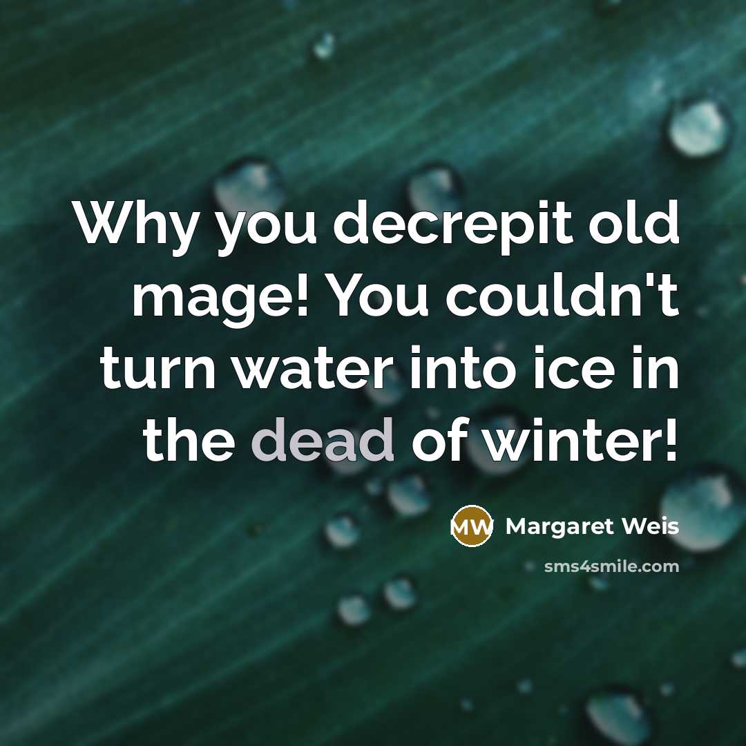 “Why you decrepit old mage! You couldn't turn water into…” quote by Margaret Weis
