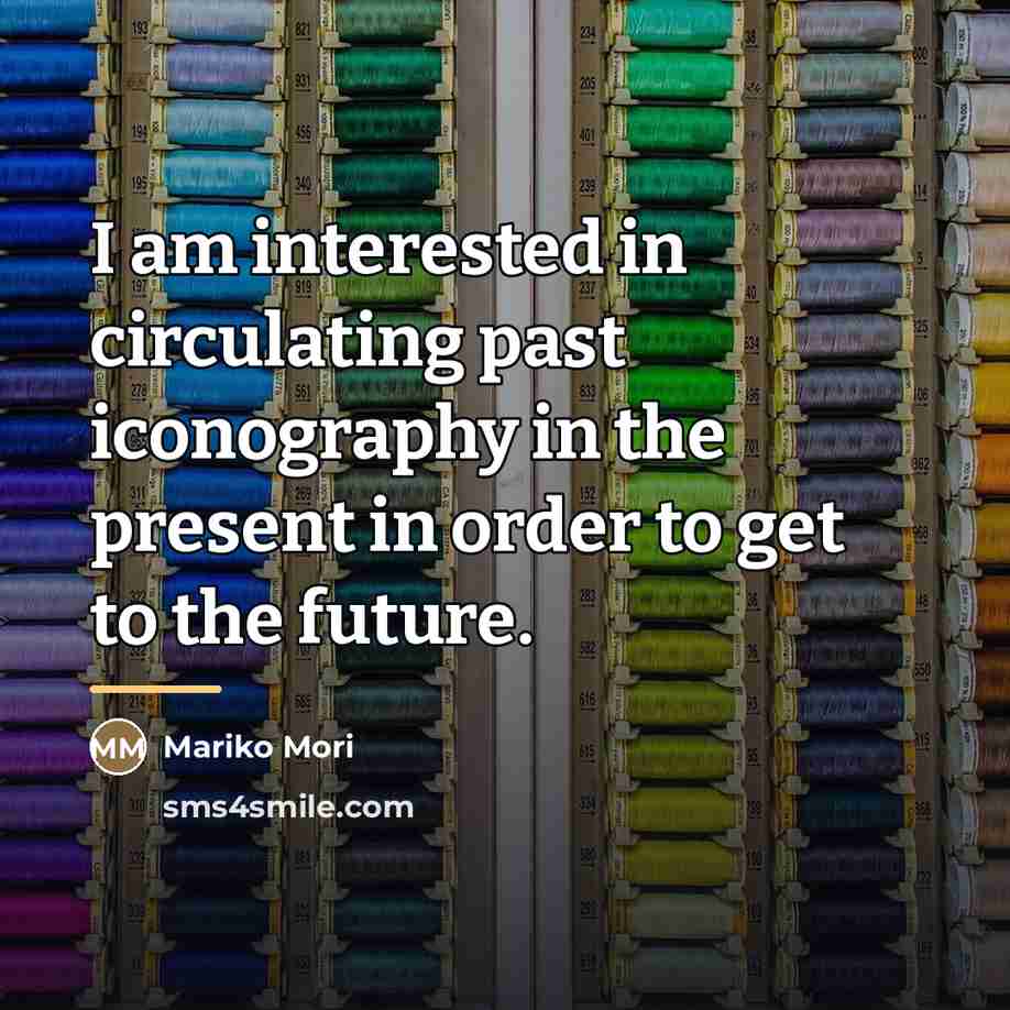 “I am interested in circulating past iconography in the present…” quote by Mariko Mori