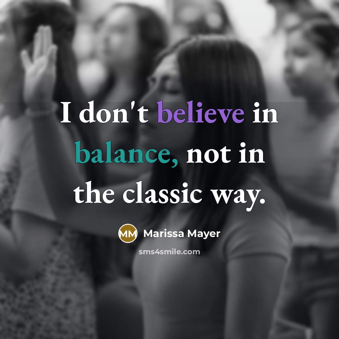 “I don't believe in balance, not in the classic way.…” quote by Marissa Mayer