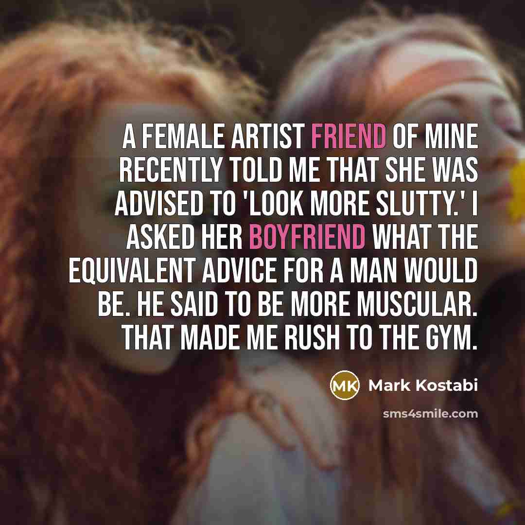 “A female artist friend of mine recently told me that…” quote by Mark Kostabi