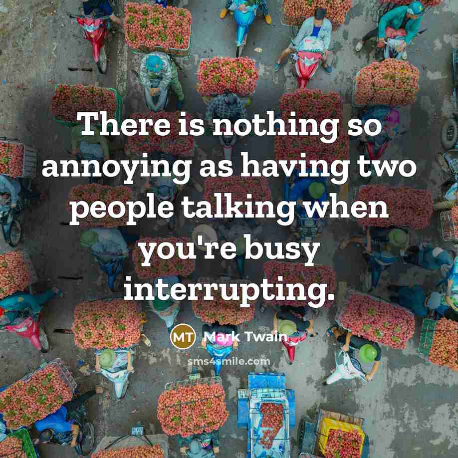“There is nothing so annoying as having two people talking…” quote by Mark Twain