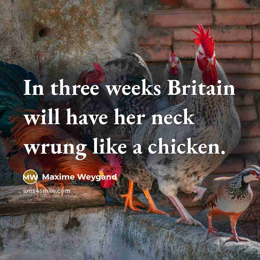 “In three weeks Britain will have her neck wrung like…” quote by Maxime Weygand