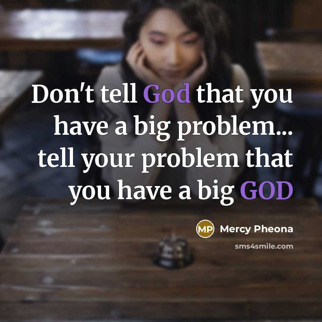 “Don't tell God that you have a big problem... tell…” quote by Mercy Pheona