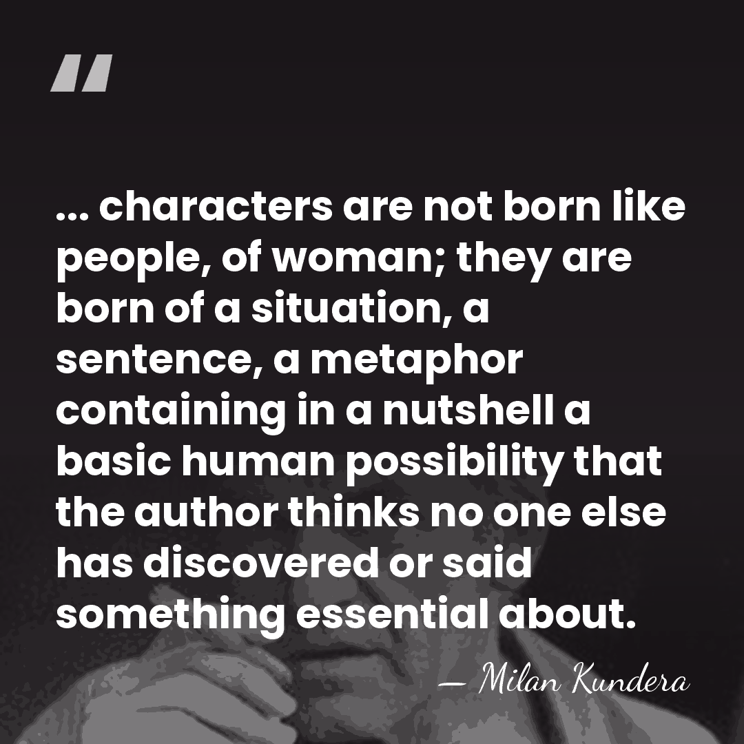 ... characters are not born like people, of woman; they are born&hellip; - Milan Kundera