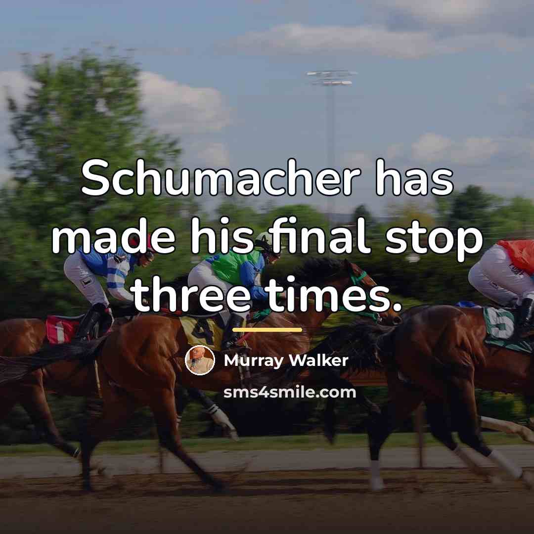 “Schumacher has made his final stop three times.…” quote by Murray Walker