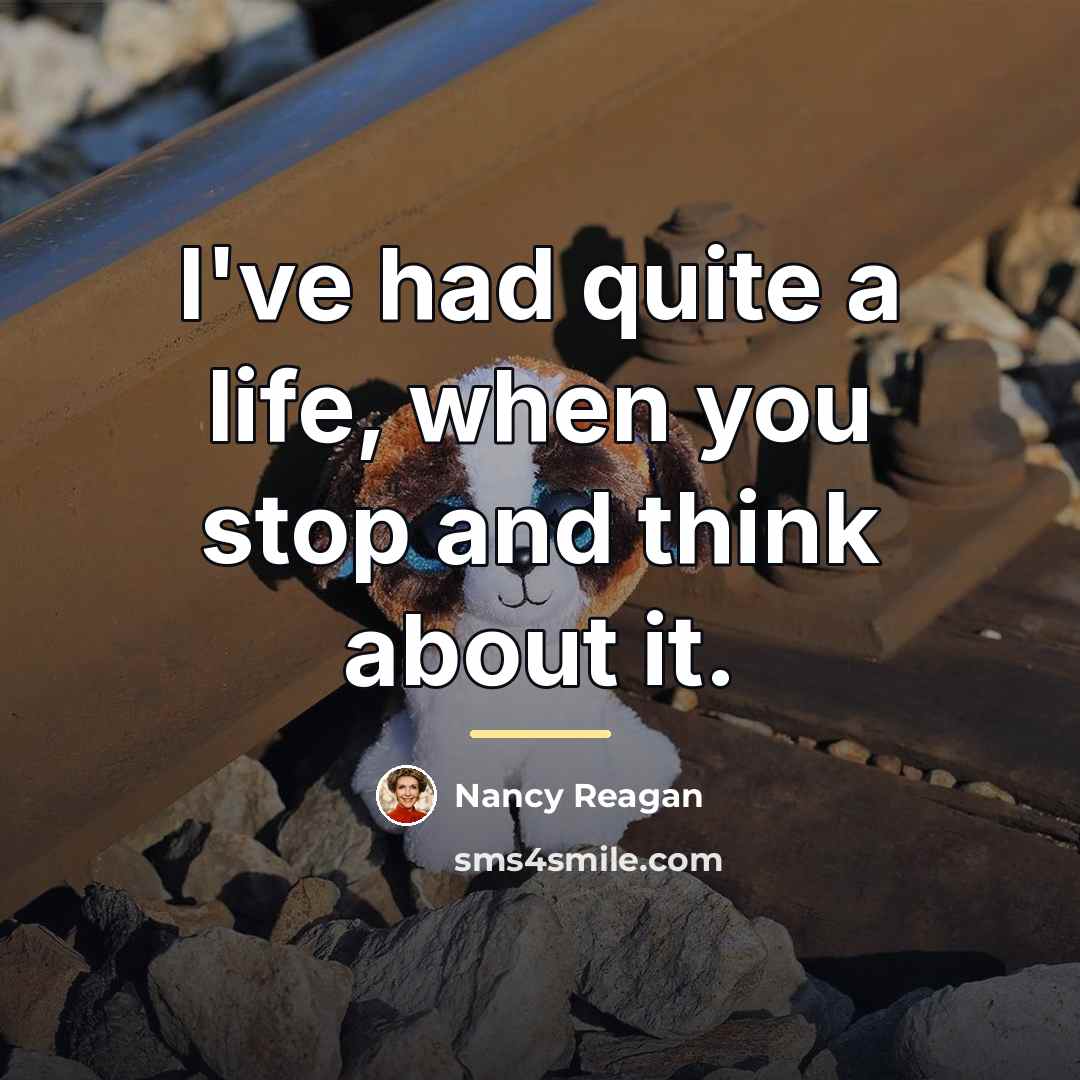 “I've had quite a life, when you stop and think…” quote by Nancy Reagan